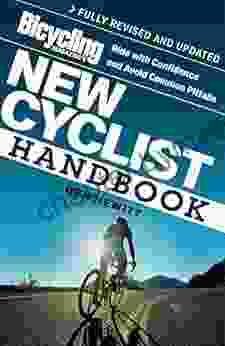 Bicycling Magazine s New Cyclist Handbook: Ride with Confidence and Avoid Common Pitfalls