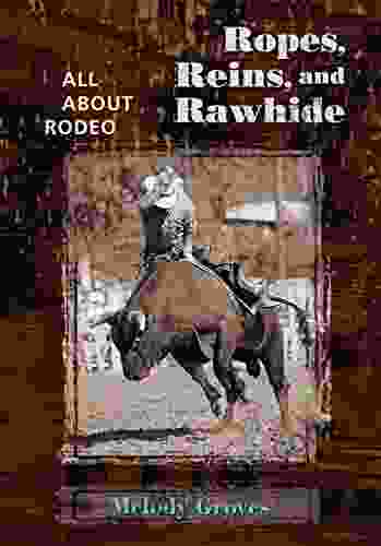 Ropes Reins and Rawhide: All About Rodeo