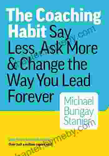 The Coaching Habit: Say Less Ask More Change the Way You Lead Forever