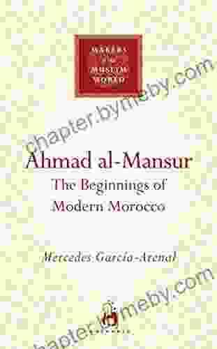 Ahmad al Mansur: The Beginnings of Modern Morocco (Makers of the Muslim World)