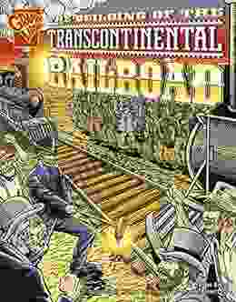 The Building Of The Transcontinental Railroad (Graphic History)