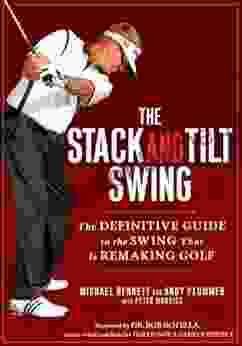 The Stack And Tilt Swing: The Definitive Guide To The Swing That Is Remaking Golf