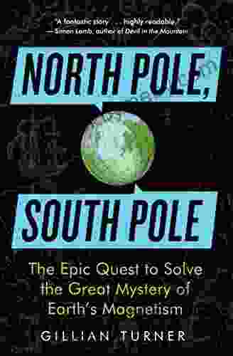 North Pole South Pole: The Epic Quest to Solve the Great Mystery of Earth s Magnetism