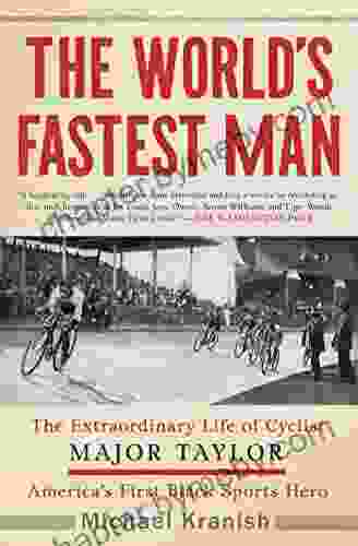 The World S Fastest Man: The Extraordinary Life Of Cyclist Major Taylor America S First Black Sports Hero