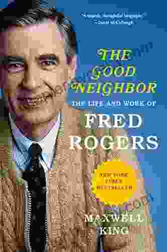 The Good Neighbor: The Life And Work Of Fred Rogers