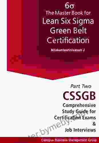 The Master For Lean Six Sigma Green Belt Certification II: CSSGB Comprehensive Study Guide For Certification Exams And Job Interviews (CSSGB Certification 2)