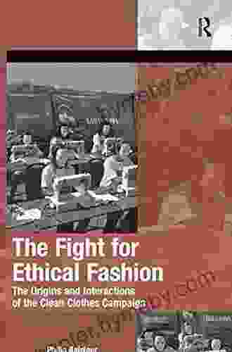 The Fight For Ethical Fashion: The Origins And Interactions Of The Clean Clothes Campaign (The Mobilization On Social Movements Protest And Culture)