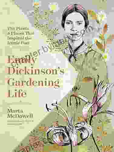 Emily Dickinson s Gardening Life: The Plants and Places That Inspired the Iconic Poet