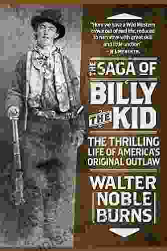 The Saga of Billy the Kid: The Thrilling Life of America s Original Outlaw