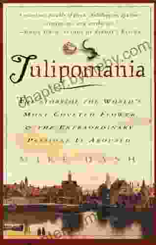 Tulipomania: The Story Of The World S Most Coveted Flower The Extraordinary Passions It Aroused