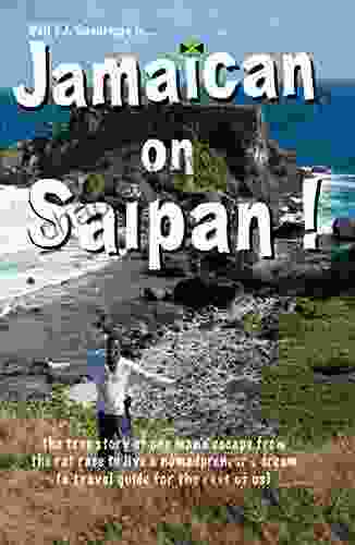 Jamaican On Saipan : The True Story Of One Man S Escape To Live A Personal Nomadpreneur S Dream (a Unique Travel Guide For The Rest Of Us)