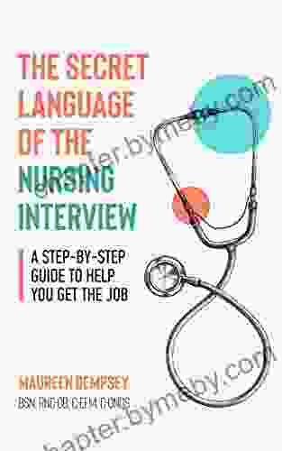 The Secret Language of the Nursing Interview: A Step by Step Guide to Help You Get the Job