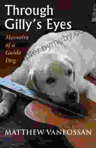 Through Gilly s Eyes: Memoirs of a Guide Dog