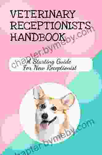 Veterinary Receptionist s Handbook: A Starting Guide For New Receptionist: Profitable Front Desk