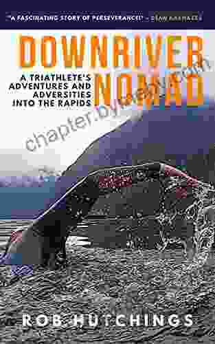 Downriver Nomad: A Triathlete s Adventures and Adversities into the Rapids