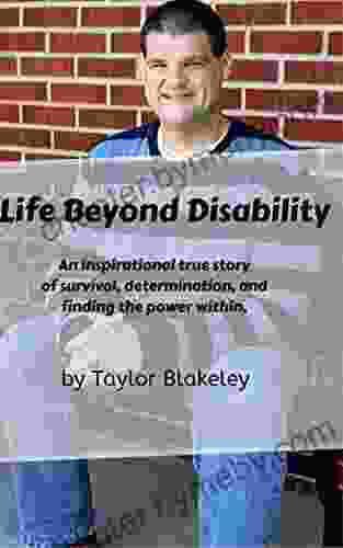 Life Beyond Disability: An inspirational true story of survival determination and finding the power within