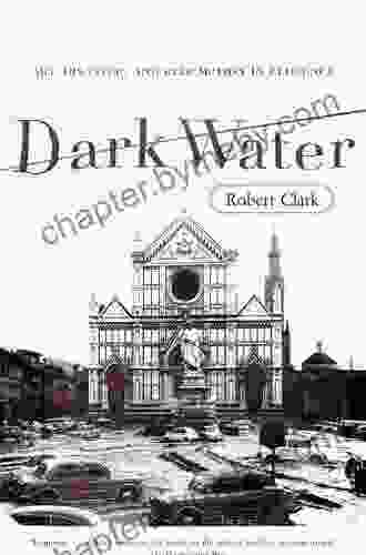 Dark Water: Flood and Redemption in Florence The City of Masterpieces