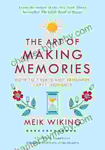 The Art of Making Memories: How to Create and Remember Happy Moments (The Happiness Institute Series)