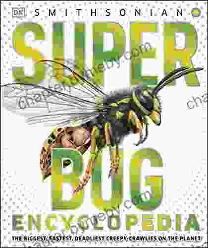 Super Bug Encyclopedia: The Biggest Fastest Deadliest Creepy Crawlers On The Planet (Super Encyclopedias)