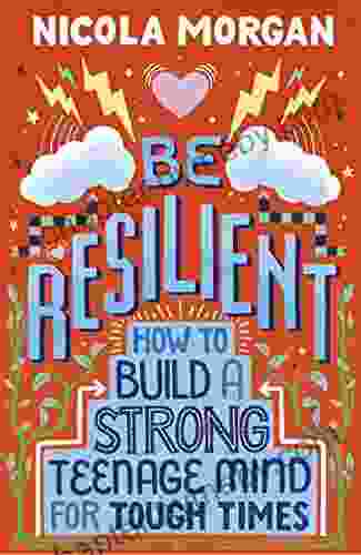 Be Resilient: How To Build A Strong Teenage Mind For Tough Times