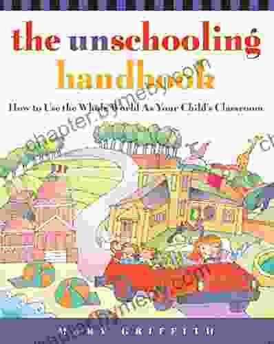 The Unschooling Handbook: How to Use the Whole World As Your Child s Classroom (Prima Home Learning Library)