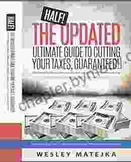 The Updated Ultimate Guide To CUTTING YOUR TAXES And Keeping More Of What You Earn Guaranteed : Why Paying Hundreds Of Thousands Of Dollars Less In Taxes Isn T Too Good To Be True