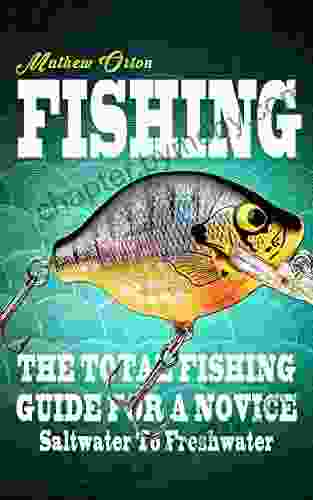 Fishing: The Total Fishing Guide For A Novice Saltwater To Freshwater (Fishing Knots Fishing Rigs Survival Hunting 1)