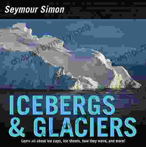 Icebergs Glaciers: Revised Edition Seymour Simon