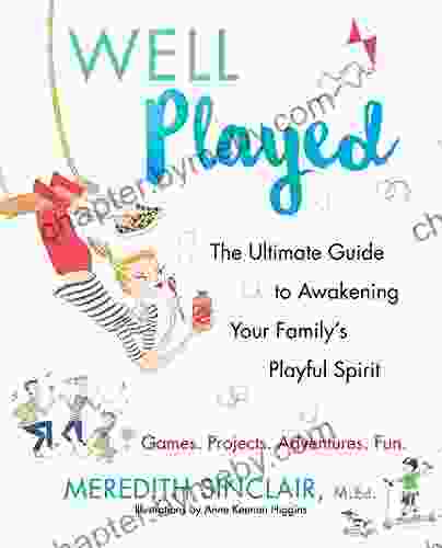 Well Played: The Ultimate Guide To Awakening Your Family S Playful Spirit