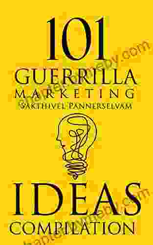 101 Guerrilla Marketing Ideas: Get Amazing Guerrilla Marketing Techniques From International Brands For Your Business (Guerrilla Marketing for Entrepreneurs)