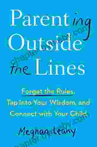 Parenting Outside the Lines: Forget the Rules Tap into Your Wisdom and Connect with Your Child