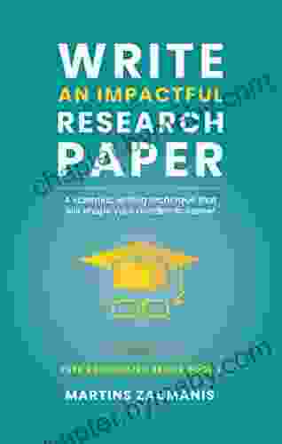 Write An Impactful Research Paper: A Scientific Writing Technique That Will Shape Your Academic Career (Peer Recognized)