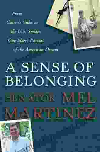 A Sense of Belonging: From Castro s Cuba to the U S Senate One Man s Pursuit of the American Dream