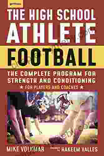 The High School Athlete: Football: The Complete Program for Strength and Conditioning For Players and Coaches