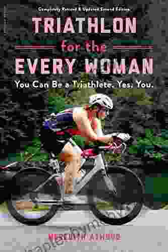 Triathlon for the Every Woman: You Can Be a Triathlete Yes You