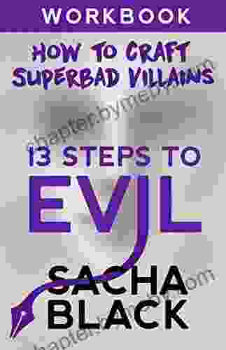 13 Steps to Evil: How to Craft Superbad Villains: Workbook (Better Writers Series)