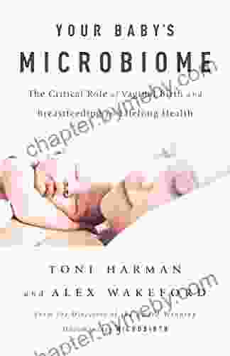 Your Baby s Microbiome: The Critical Role of Vaginal Birth and Breastfeeding for Lifelong Health