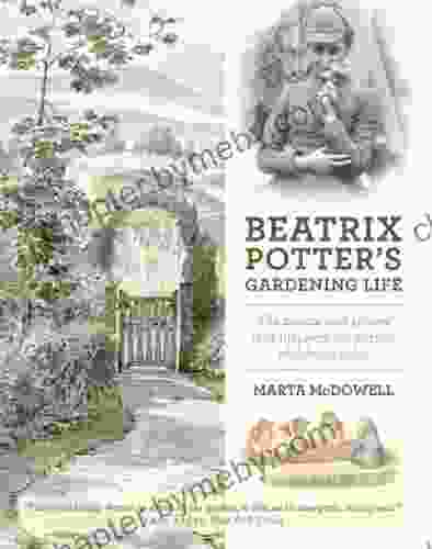 Beatrix Potter s Gardening Life: The Plants and Places That Inspired the Classic Children s Tales