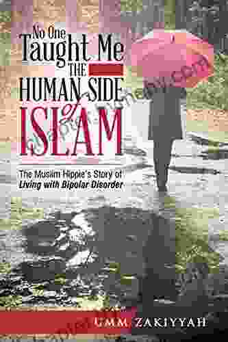 No One Taught Me The Human Side Of Islam: The Muslim Hippie S Story Of Living With Bipolar Disorder