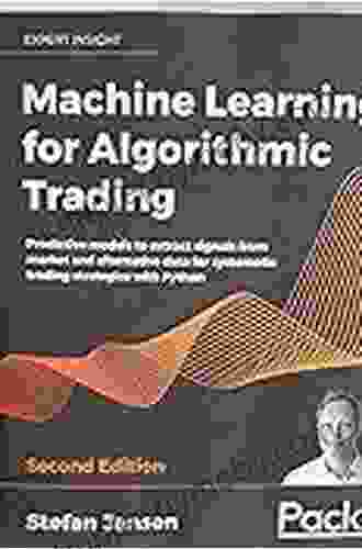 Machine Learning For Algorithmic Trading: Predictive Models To Extract Signals From Market And Alternative Data For Systematic Trading Strategies With Python 2nd Edition