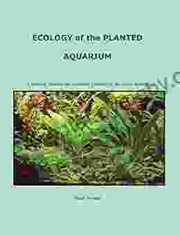 Ecology Of The Planted Aquarium: A Practical Manual And Scientific Treatise