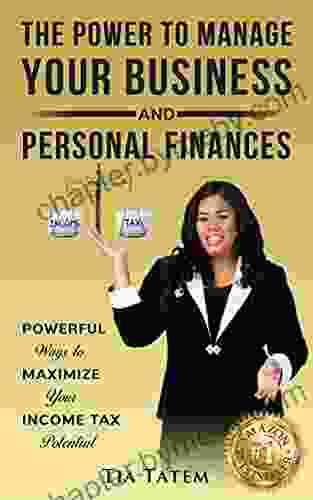 The Power to Manage Your Business and Personal Finances: Powerful Ways to Maximize Your Income Tax Potential