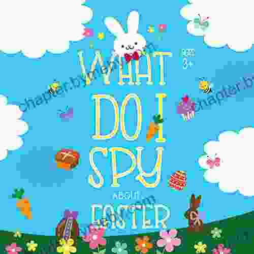 What Do I Spy About Easter: A Fun I Spy Easter Holiday Picture For Kids Ages 3+ I Spy Guessing Games Fun Vocabulary Development For Preschoolers (The Easter Activity Collection)