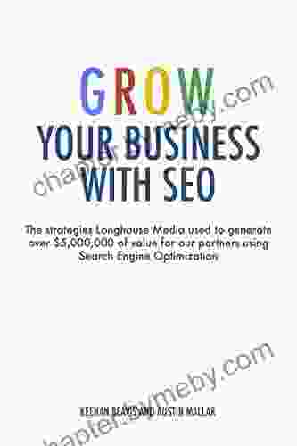 Grow Your Business With SEO: The Strategies Longhouse Media Used To Generate Over $5 000 000 Of Value For Our Partners Using Search Engine Optimization