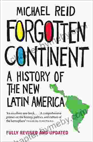 Forgotten Continent: A History of the New Latin America