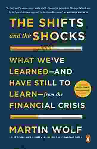 The Shifts and the Shocks: What We ve Learned and Have Still to Learn from the Financial Crisis