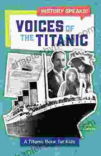 Voices Of The Titanic: A Titanic For Kids (History Speaks )