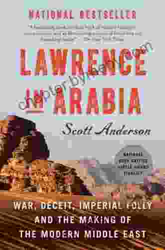 Lawrence in Arabia: War Deceit Imperial Folly and the Making of the Modern Middle East (ALA Notable for Adults)