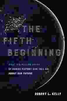 The Fifth Beginning: What Six Million Years Of Human History Can Tell Us About Our Future