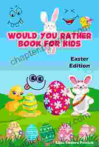 Would You Rather For Kids Easter Edition: 100 Funny Would You Rather Questions For Young Kids Teens And Their Adults